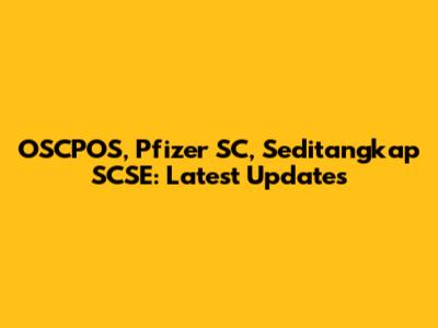 OSCPOS, Pfizer SC, Seditangkap SCSE: Latest Updates